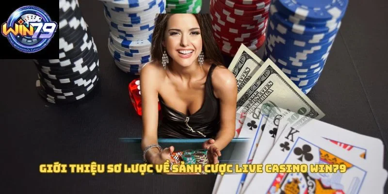 Giới thiệu sơ lược về sảnh cược Live Casino Win79