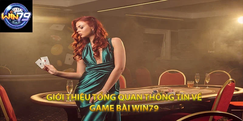 Giới thiệu tổng quan thông tin về Game Bài Win79