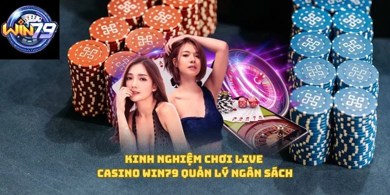 Kinh nghiệm chơi Live Casino Win79 quản lý ngân sách